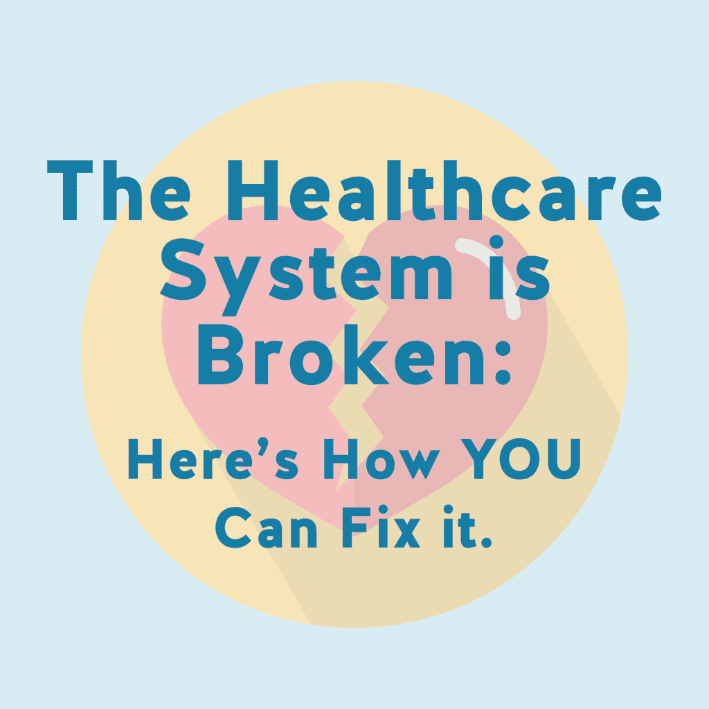 The Health Care System is Broken Here's How YOU Can Fix It. Wellness